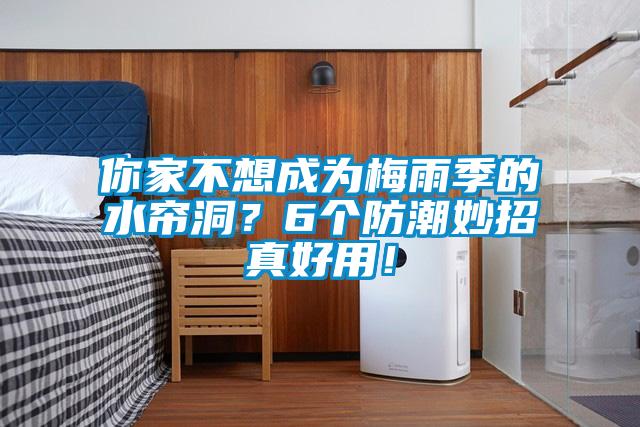 你家不想成為梅雨季的水簾洞？6個(gè)防潮妙招真好用！