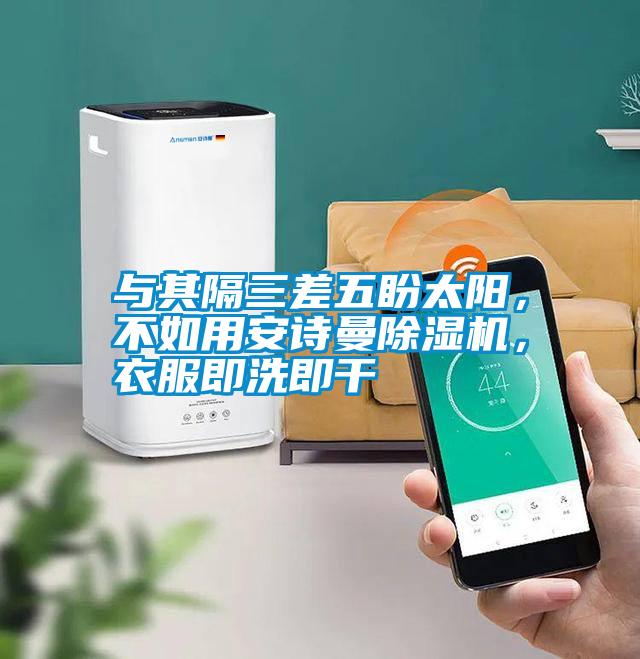與其隔三差五盼太陽，不如用安詩曼除濕機(jī)，衣服即洗即干
