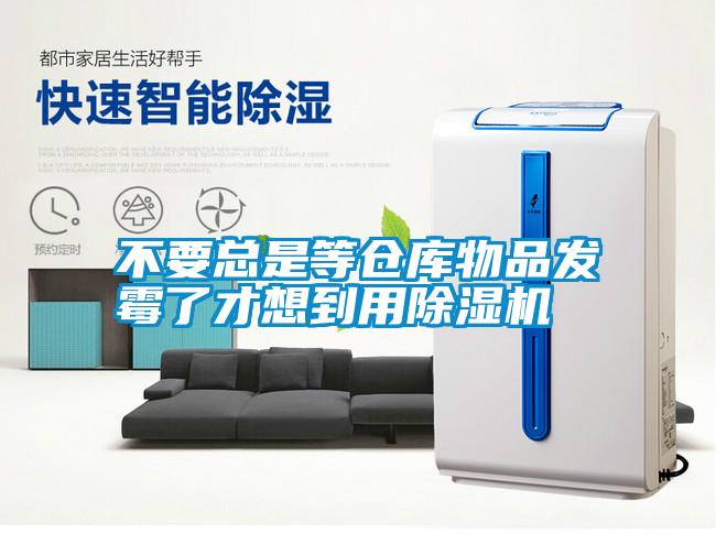 不要總是等倉(cāng)庫(kù)物品發(fā)霉了才想到用除濕機(jī)