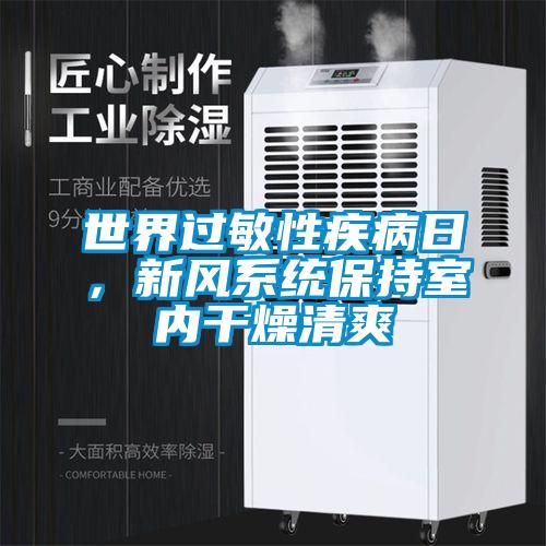 世界過敏性疾病日，新風系統(tǒng)保持室內(nèi)干燥清爽