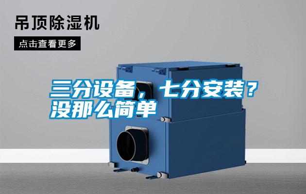 三分設(shè)備，七分安裝？沒(méi)那么簡(jiǎn)單