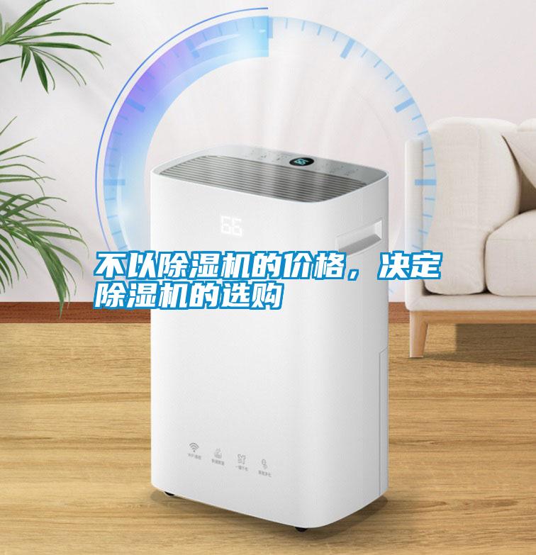 不以除濕機(jī)的價(jià)格，決定除濕機(jī)的選購