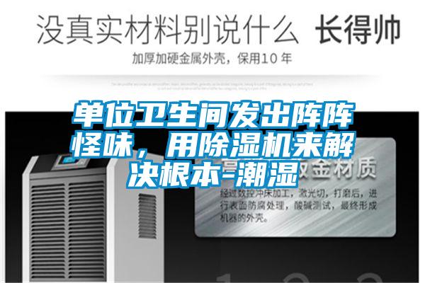 單位衛(wèi)生間發(fā)出陣陣怪味，用除濕機(jī)來解決根本-潮濕