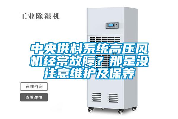中央供料系統(tǒng)高壓風(fēng)機(jī)經(jīng)常故障？那是沒(méi)注意維護(hù)及保養(yǎng)