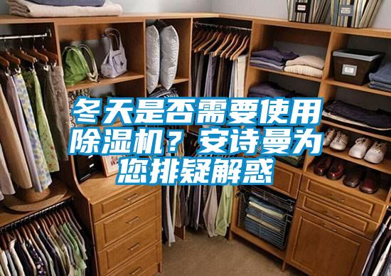 冬天是否需要使用除濕機(jī)？安詩(shī)曼為您排疑解惑