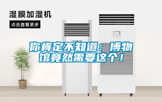你肯定不知道：博物館竟然需要這個(gè)！