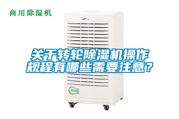 關(guān)于轉(zhuǎn)輪除濕機(jī)操作規(guī)程有哪些需要注意？