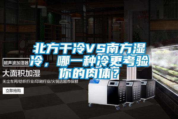 北方干冷VS南方濕冷，哪一種冷更考驗(yàn)?zāi)愕娜怏w？