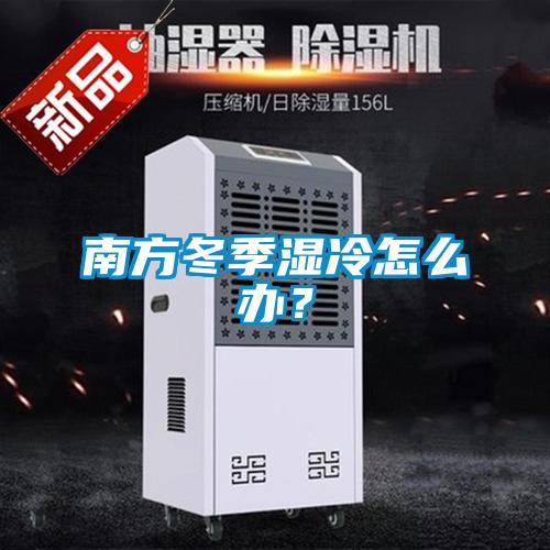 南方冬季濕冷怎么辦？