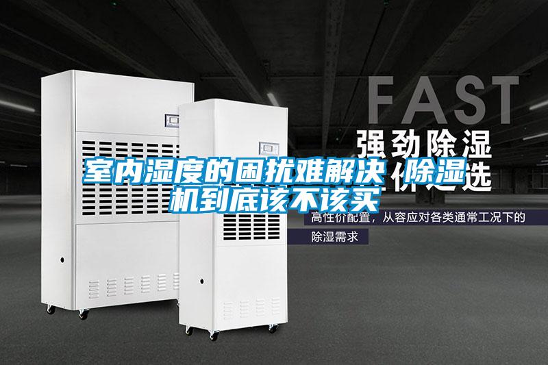 室內(nèi)濕度的困擾難解決 除濕機(jī)到底該不該買