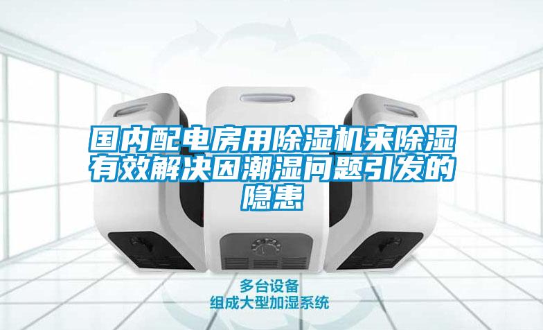 國(guó)內(nèi)配電房用除濕機(jī)來除濕有效解決因潮濕問題引發(fā)的隱患