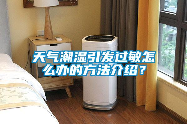 天氣潮濕引發(fā)過敏怎么辦的方法介紹?
