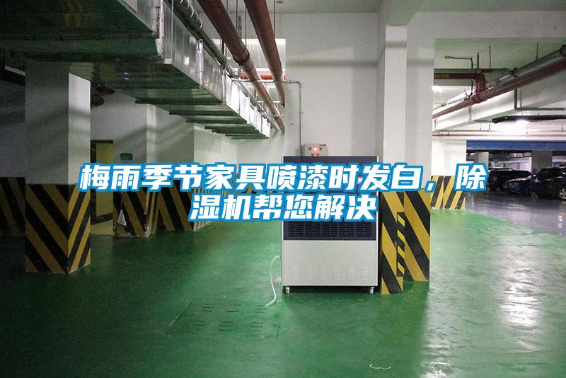 梅雨季節(jié)家具噴漆時發(fā)白，除濕機(jī)幫您解決