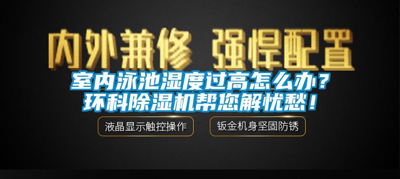 室內(nèi)泳池濕度過高怎么辦？環(huán)科除濕機(jī)幫您解憂愁！