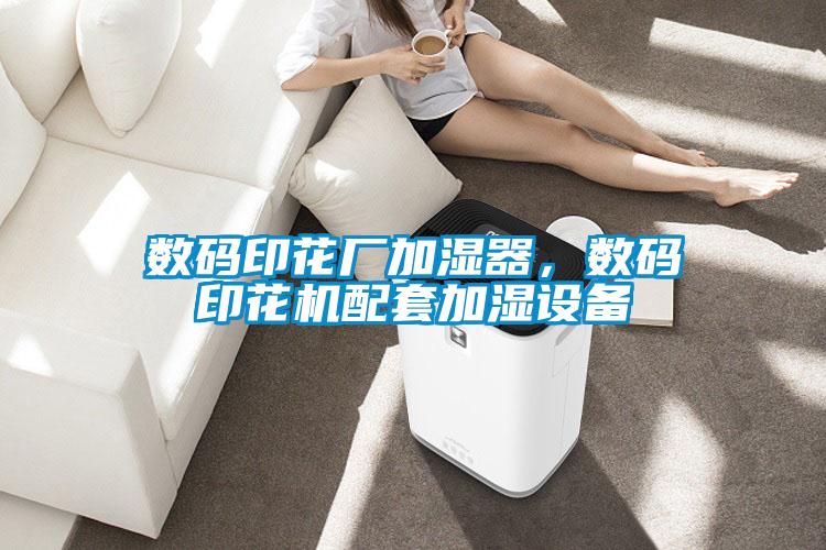 數(shù)碼印花廠加濕器，數(shù)碼印花機(jī)配套加濕設(shè)備