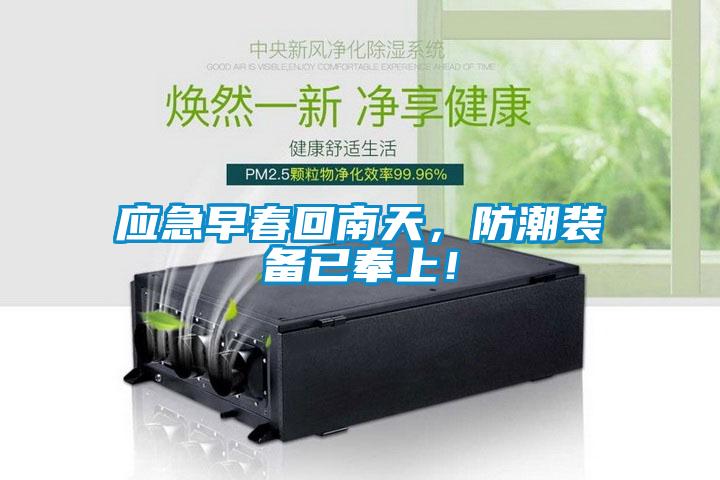 應(yīng)急早春回南天，防潮裝備已奉上！