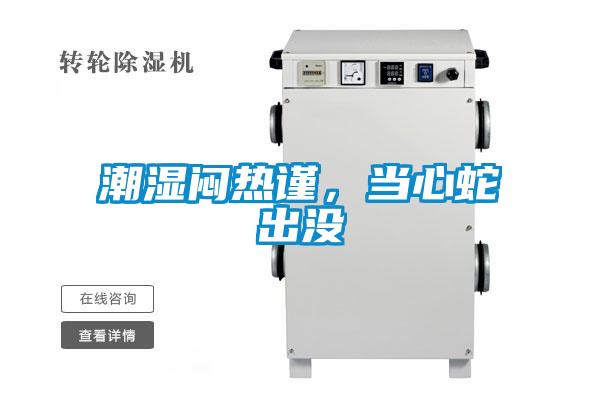 潮濕悶熱謹(jǐn)，當(dāng)心蛇出沒