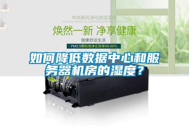 如何降低數(shù)據(jù)中心和服務(wù)器機(jī)房的濕度？