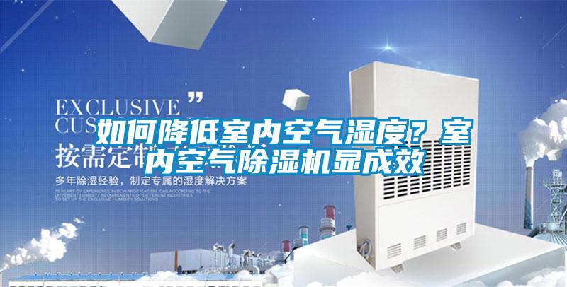 如何降低室內(nèi)空氣濕度？室內(nèi)空氣除濕機顯成效