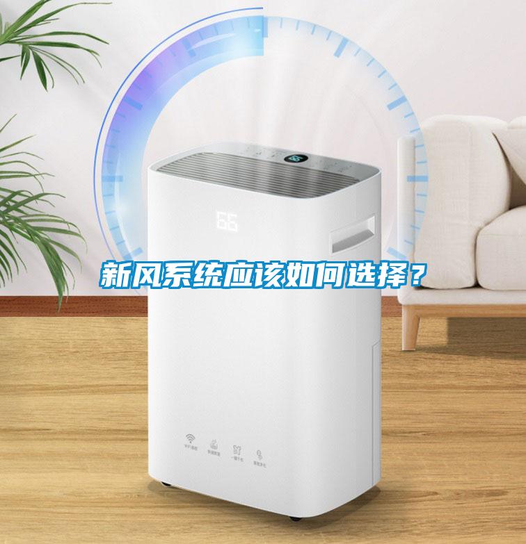 新風(fēng)系統(tǒng)應(yīng)該如何選擇？