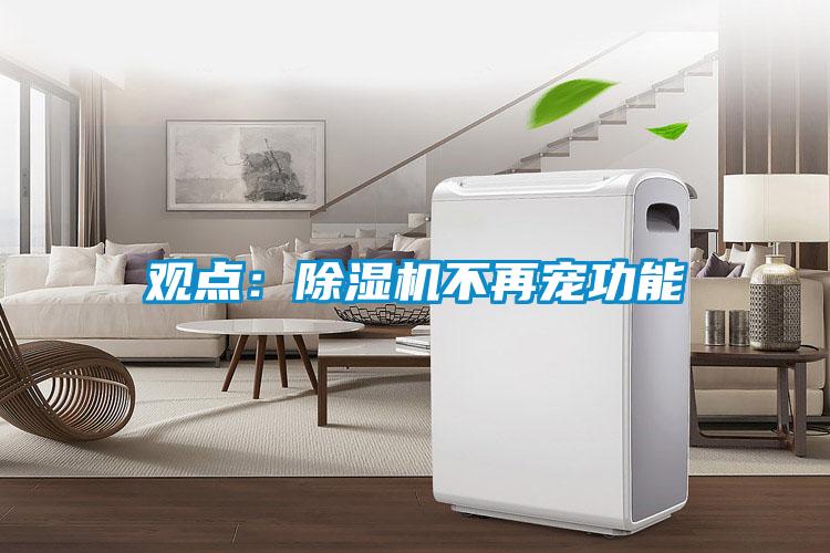 觀(guān)點(diǎn)：除濕機(jī)不再寵功能