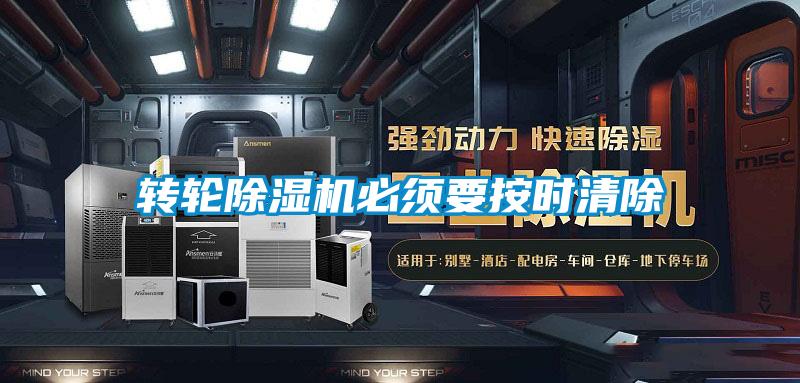 轉(zhuǎn)輪除濕機必須要按時清除
