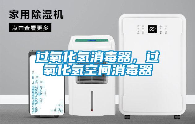 過氧化氫消毒器，過氧化氫空間消毒器