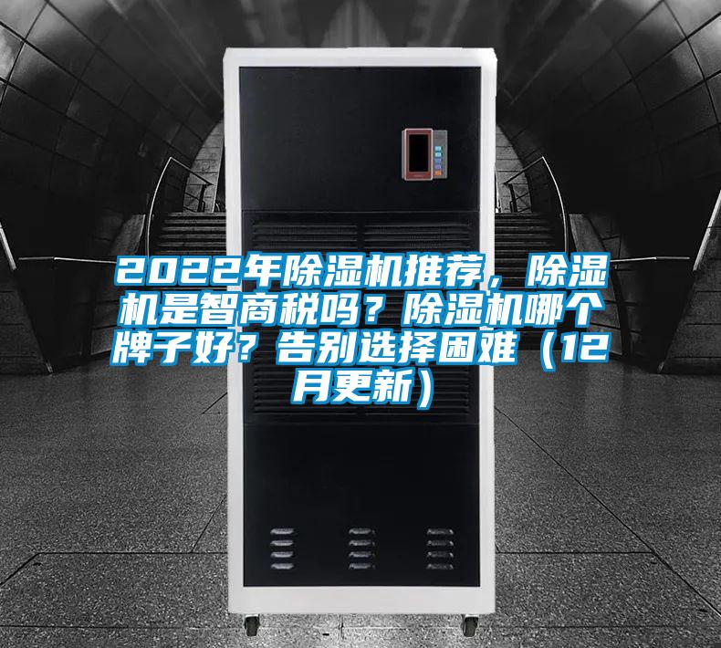 2022年除濕機(jī)推薦，除濕機(jī)是智商稅嗎？除濕機(jī)哪個(gè)牌子好？告別選擇困難（12月更新）