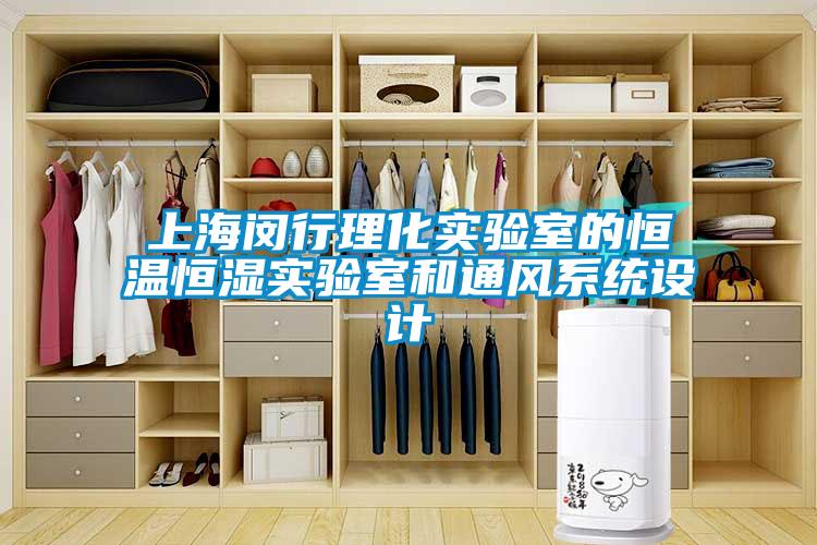 上海閔行理化實(shí)驗(yàn)室的恒溫恒濕實(shí)驗(yàn)室和通風(fēng)系統(tǒng)設(shè)計(jì)