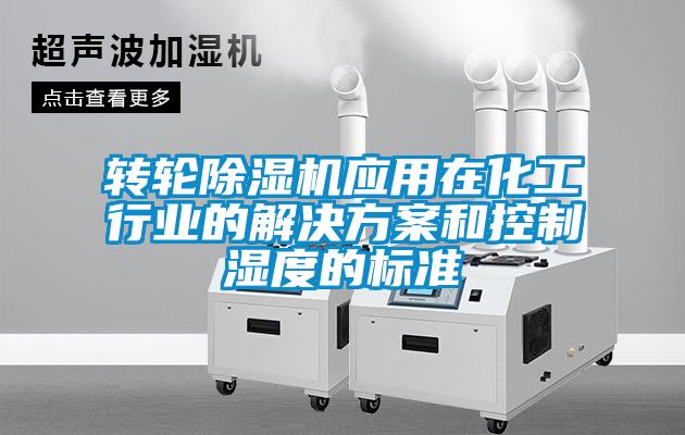 轉輪除濕機應用在化工行業(yè)的解決方案和控制濕度的標準