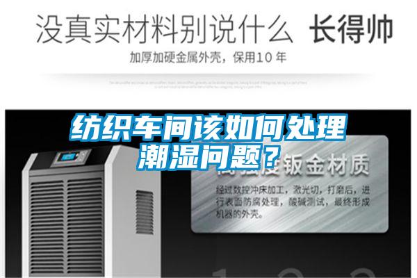 紡織車間該如何處理潮濕問題？