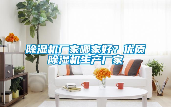 除濕機(jī)廠家哪家好？?jī)?yōu)質(zhì)除濕機(jī)生產(chǎn)廠家