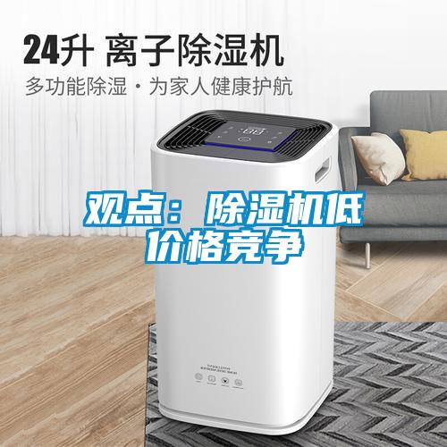 觀點(diǎn)：除濕機(jī)低價(jià)格競爭