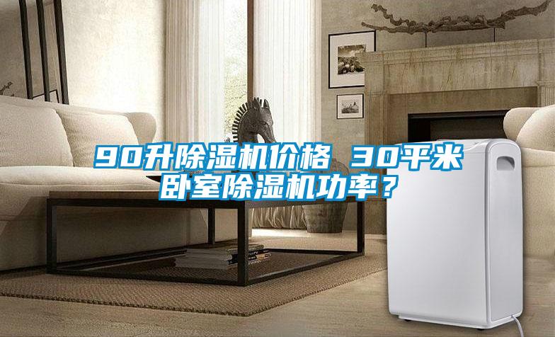 90升除濕機(jī)價格 30平米臥室除濕機(jī)功率？