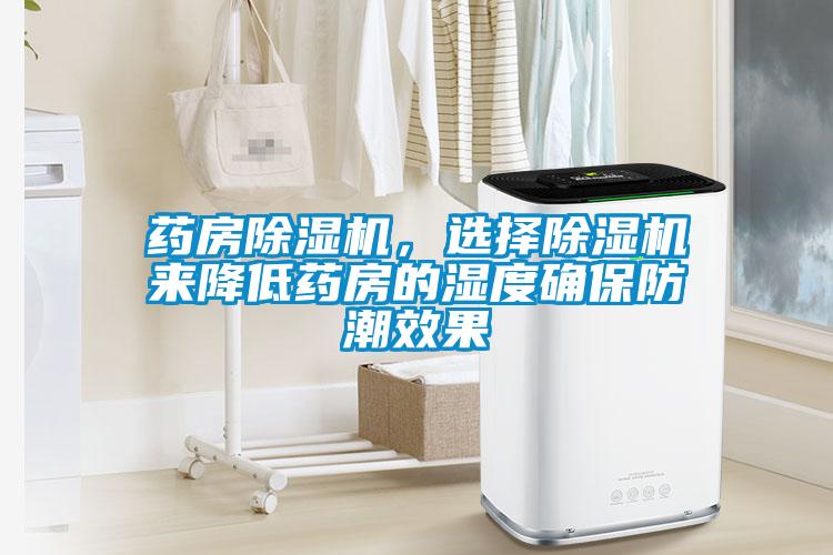 藥房除濕機，選擇除濕機來降低藥房的濕度確保防潮效果