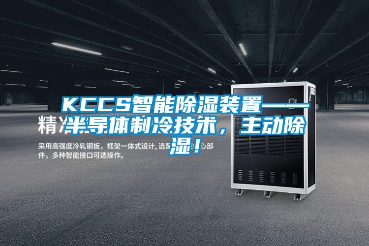 KCCS智能除濕裝置——半導(dǎo)體制冷技術(shù)，主動(dòng)除濕！