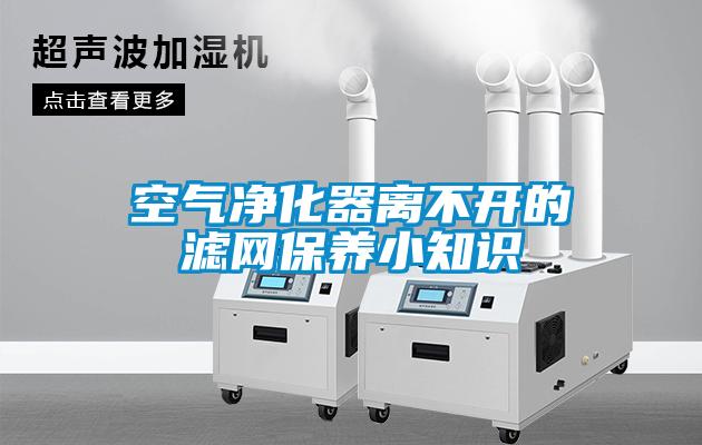 空氣凈化器離不開的濾網(wǎng)保養(yǎng)小知識