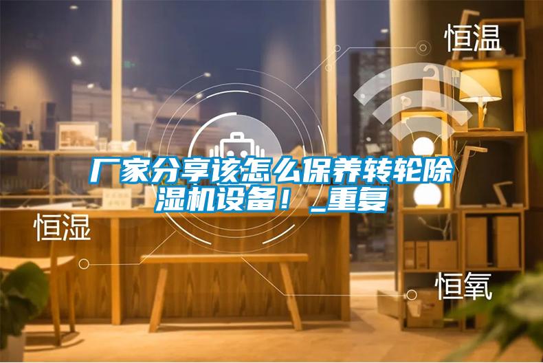 廠家分享該怎么保養(yǎng)轉(zhuǎn)輪除濕機設(shè)備！_重復(fù)
