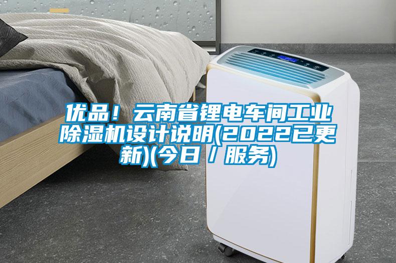 優(yōu)品！云南省鋰電車間工業(yè)除濕機(jī)設(shè)計(jì)說明(2022已更新)(今日／服務(wù))