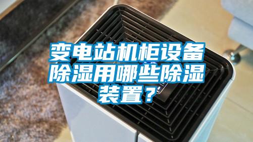 變電站機(jī)柜設(shè)備除濕用哪些除濕裝置？