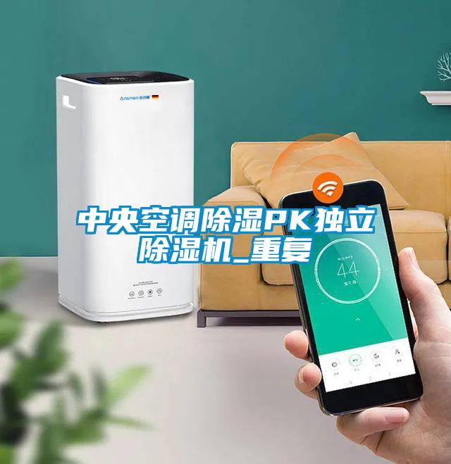 中央空調(diào)除濕PK獨立除濕機_重復(fù)