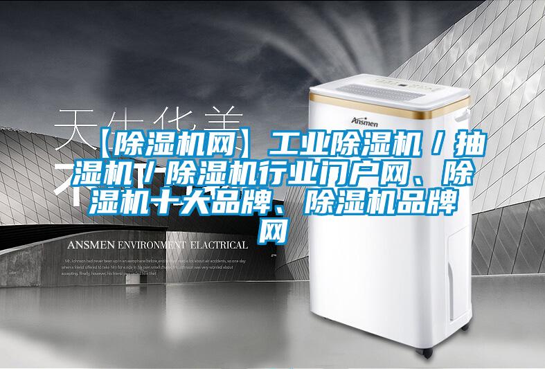 【除濕機(jī)網(wǎng)】工業(yè)除濕機(jī)／抽濕機(jī)／除濕機(jī)行業(yè)門戶網(wǎng)、除濕機(jī)十大品牌、除濕機(jī)品牌網(wǎng)