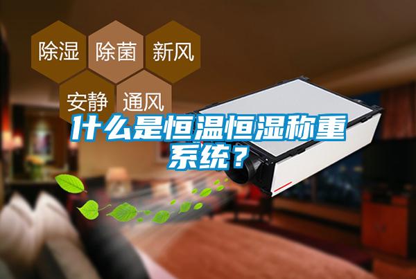 什么是恒溫恒濕稱重系統(tǒng)？