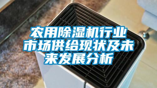 農(nóng)用除濕機(jī)行業(yè)市場(chǎng)供給現(xiàn)狀及未來發(fā)展分析