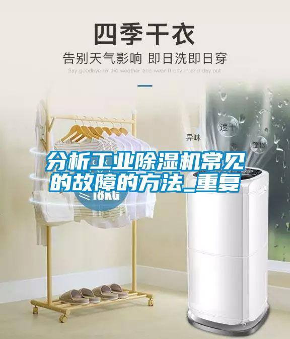 分析工業(yè)除濕機常見的故障的方法_重復