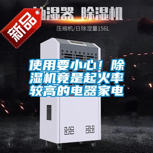 使用要小心！除濕機(jī)竟是起火率較高的電器家電