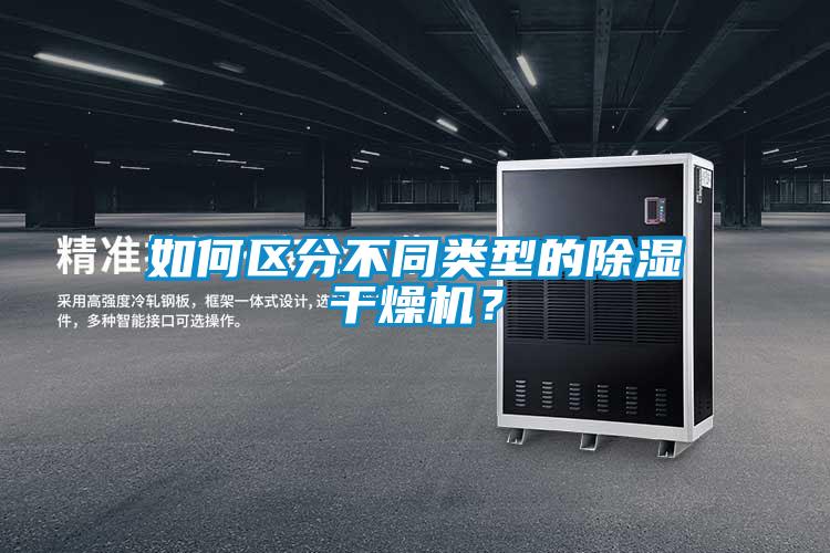如何區(qū)分不同類型的除濕干燥機？