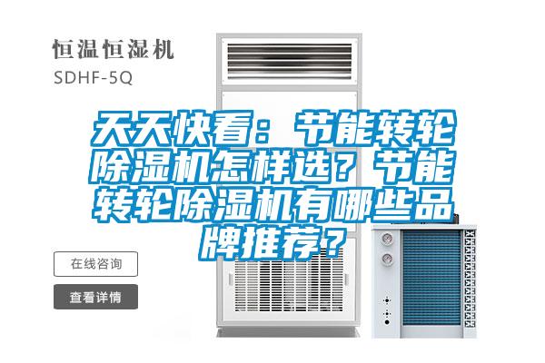 天天快看：節(jié)能轉(zhuǎn)輪除濕機(jī)怎樣選？節(jié)能轉(zhuǎn)輪除濕機(jī)有哪些品牌推薦？