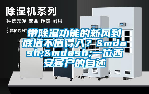 帶除濕功能的新風(fēng)到底值不值得入？——一位西安客戶的自述