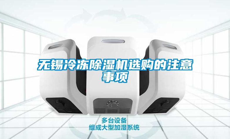 無錫冷凍除濕機(jī)選購的注意事項